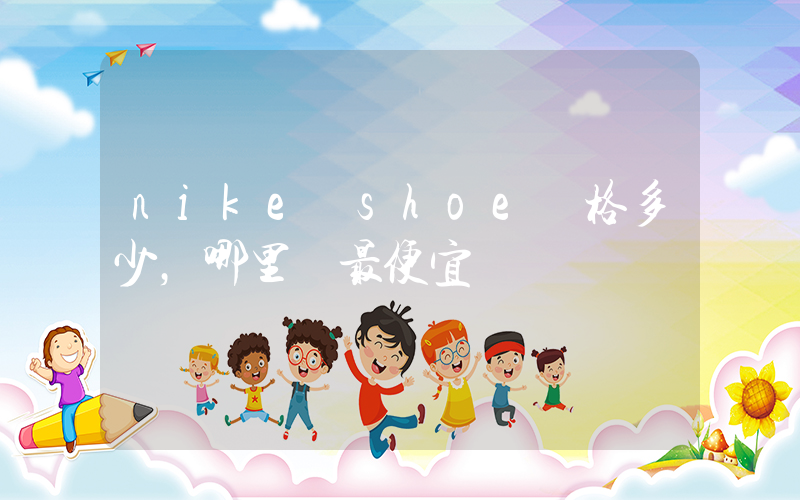 nike shoe價格多少，哪里買最便宜插圖